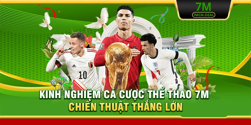 Kinh Nghiệm Cá Cược Thể Thao 7M - Chiến Thuật Thắng Lớn