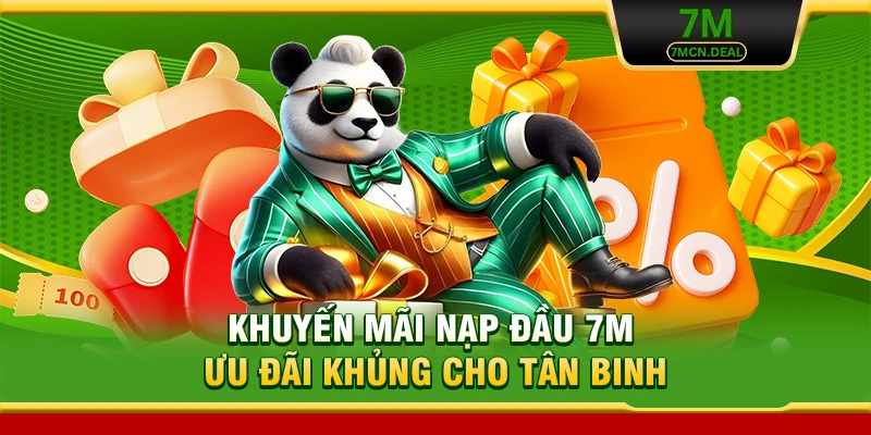 Khuyến Mãi Nạp Đầu 7M - Ưu Đãi Hấp Dẫn Cho Tân Binh 2026 7 Khuyến Mãi Nạp Đầu 7M - Ưu Đãi Khủng Cho Tân Binh
