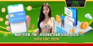 Nạp Tiền 7M - Hướng Dẫn Giao Dịch Siêu Tốc 2026