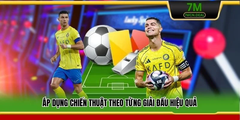 Áp dụng chiến thuật theo từng giải đấu hiệu quả
