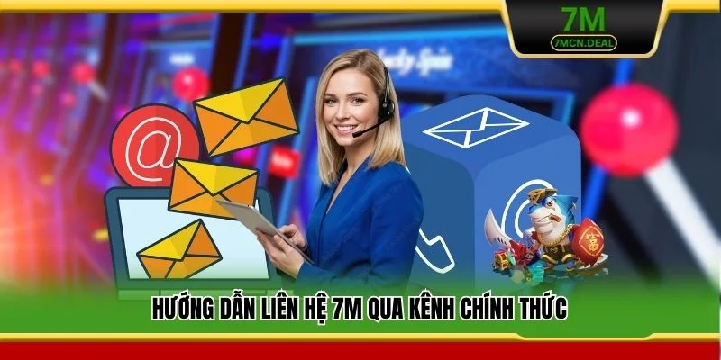 Liên Hệ 7M - Kênh Liên Lạc Và Hỗ Trợ Chuyên Nghiệp 24/7 1 Hướng dẫn liên hệ 7M qua kênh chính thức
