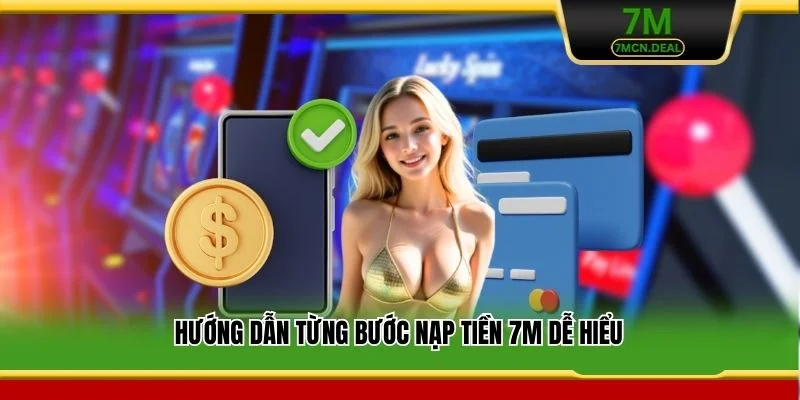 Nạp Tiền 7M - Hướng Dẫn Các Bước Giao Dịch Siêu Tốc Chi Tiết 5 Hướng dẫn từng bước nạp tiền 7M dễ hiểu