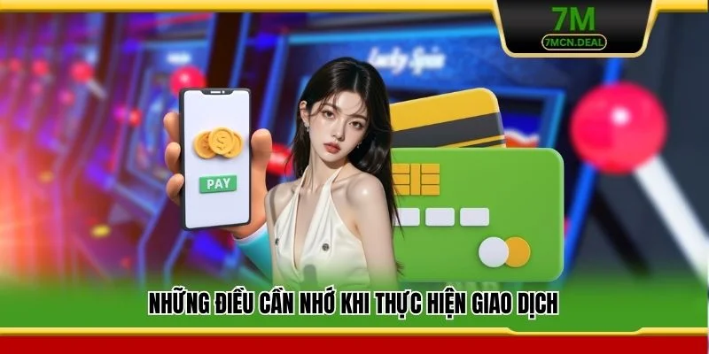 Nạp Tiền 7M - Hướng Dẫn Các Bước Giao Dịch Siêu Tốc Chi Tiết 7 Những điều cần nhớ khi thực hiện giao dịch