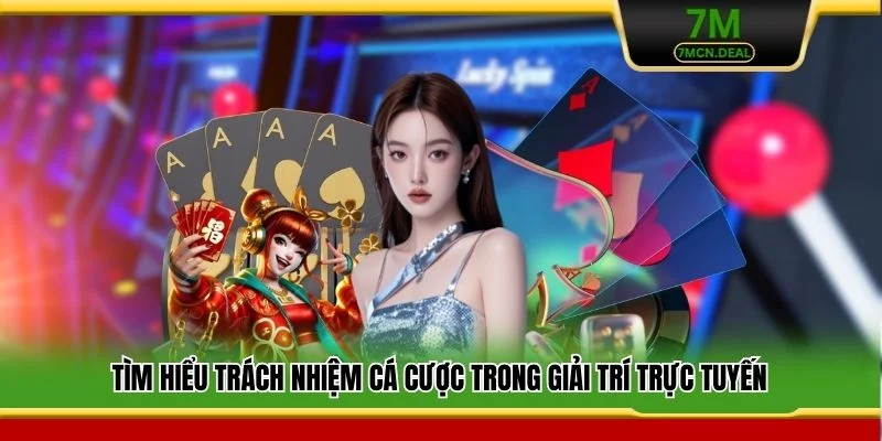 Trách Nhiệm Cá Cược - Nguyên Tắc Vàng Cho Thành Viên 7M 1 Tìm hiểu trách nhiệm cá cược trong giải trí trực tuyến